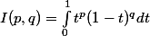 I(p,q) =\int_{0}^{1}{t^p(1-t)^q} dt